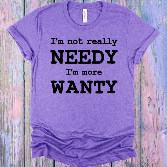 I'm Not Really Needy I'm More Wanty Graphic Tee