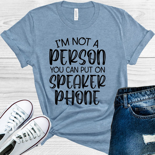 I'm Not a Person You Can Put on Speaker Phone Graphic Tee