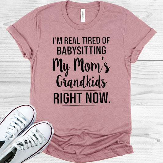 I'm Real Tired of Babysitting My Mom's Grandkids Right Now Graphic Tee
