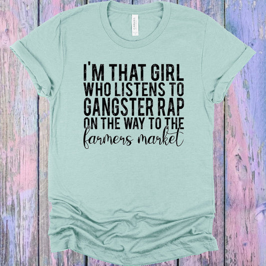 I'm That Girl Who Listens to Gangster Rap on the Way to the Farmers Market Graphic Tee