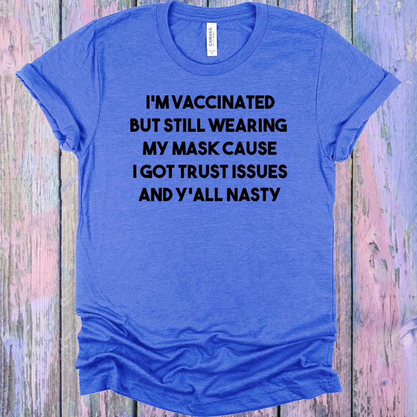 I'm Vaccinated But Still Wearing My Mask Cause I Got Trust Issues And Y'all Nasty Graphic Tee