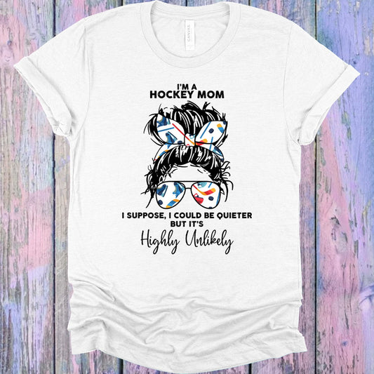 I'm a Hockey Mom I Suppose I Could Be Quieter But It's Highly Unlikely Graphic Tee