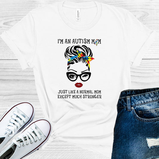 I'm an Autism Mom Just Like a Normal Mom But Much Stronger Graphic Tee