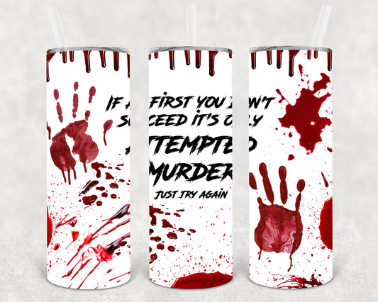 If At First You Don't Succeed It's Only Attempted Murder 20 oz Skinny Tumbler