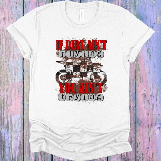 If Dirt Ain't Flying You Ain't Trying Graphic Tee