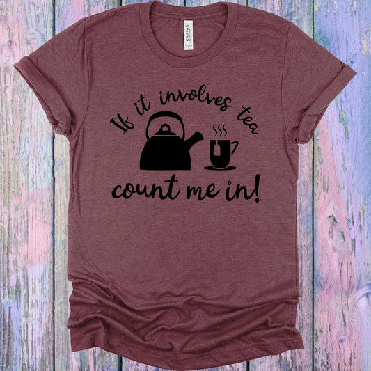 If It Involves Tea Count Me In Graphic Tee