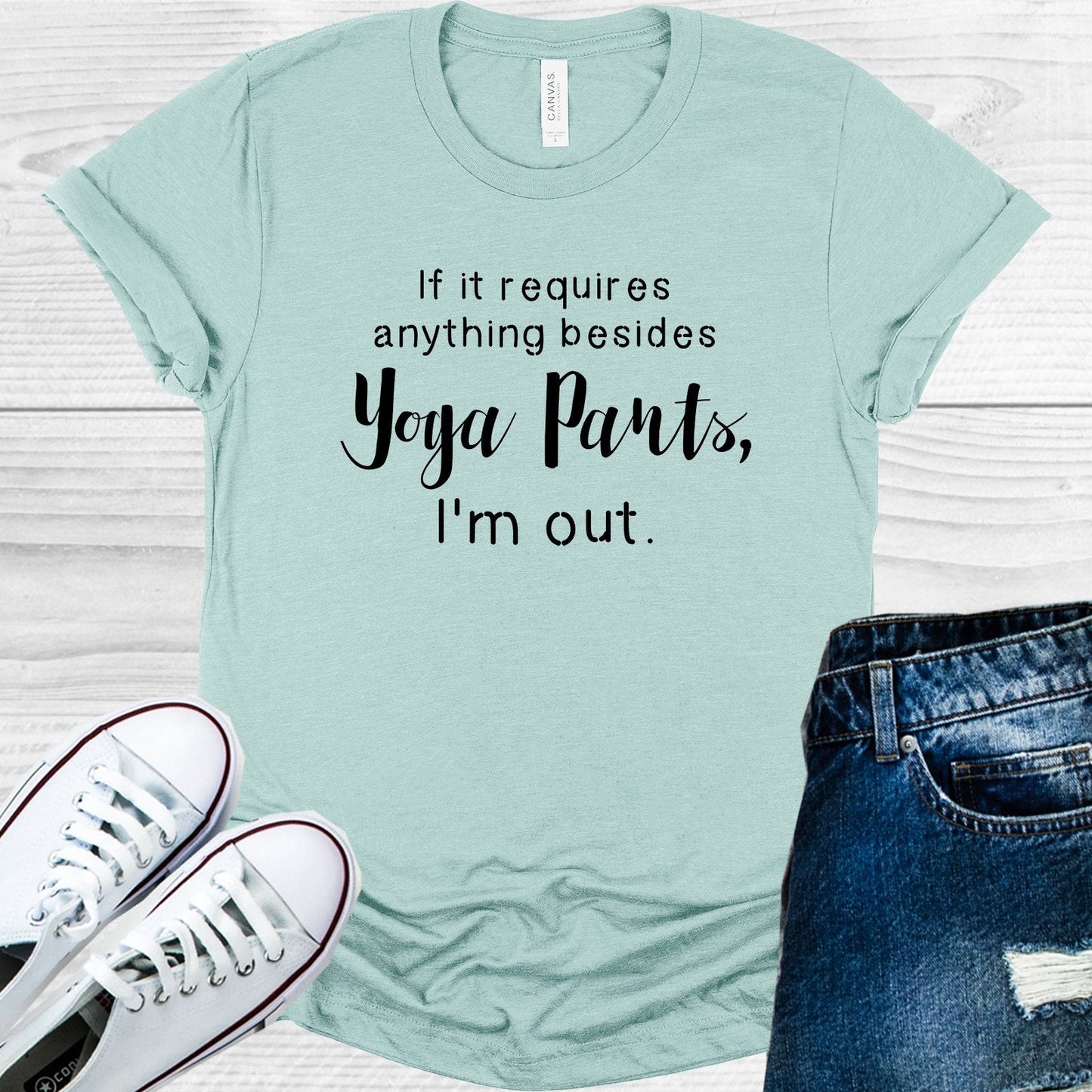 If It Requires Anything Besides Yoga Pants I'm Out Graphic Tee