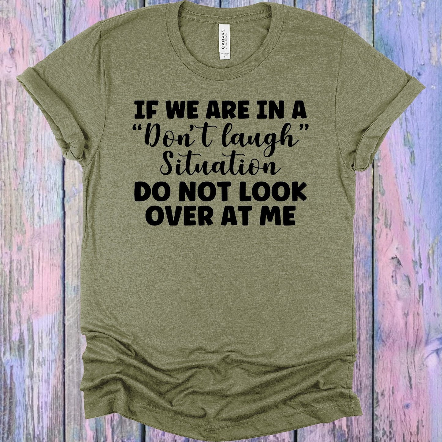 If We are in a Don't Laugh Situation Do Not Look Over at Me Graphic Tee