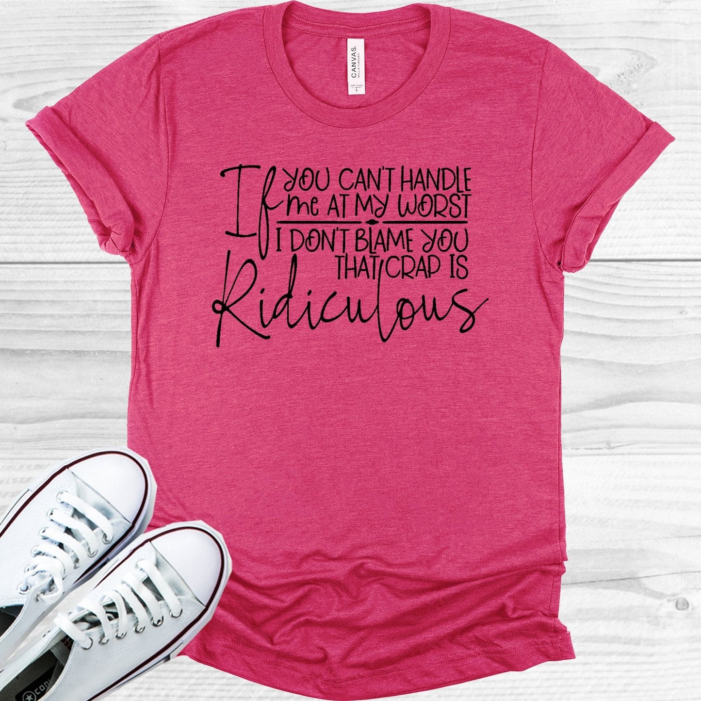 If You Can't Handle My at My Worst I Don't Blame You That Crap is Ridiculous Graphic Tee