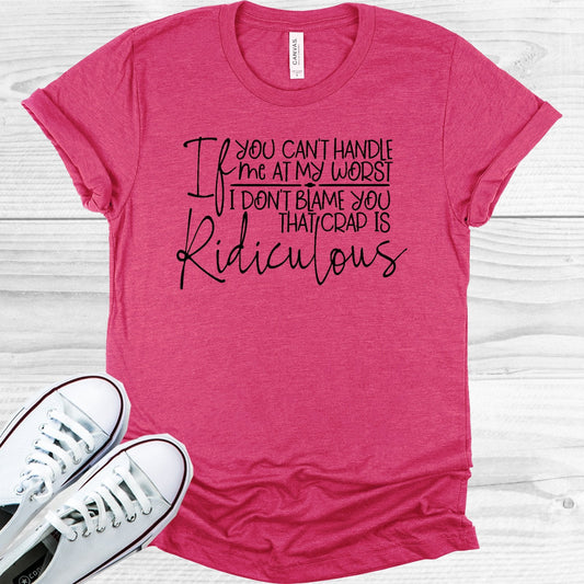 If You Can't Handle My at My Worst I Don't Blame You That Crap is Ridiculous Graphic Tee