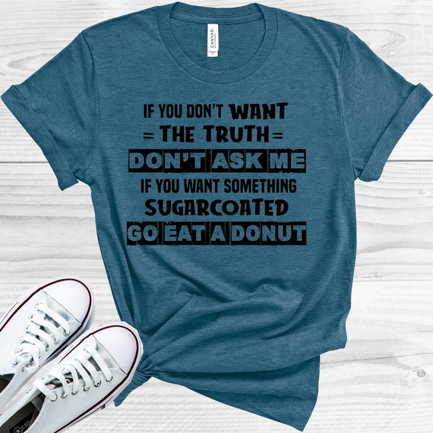 If You Don't Want the Truth Don't Ask Me If You Want Something Sugarcoated Go Eat a Donut Graphic Tee