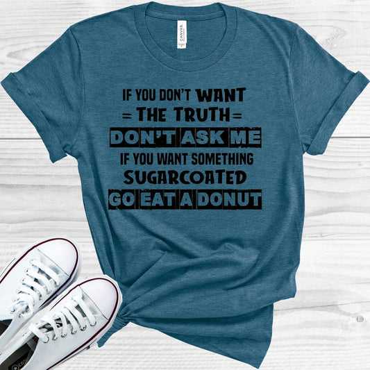 If You Don't Want the Truth Don't Ask Me If You Want Something Sugarcoated Go Eat a Donut Graphic Tee
