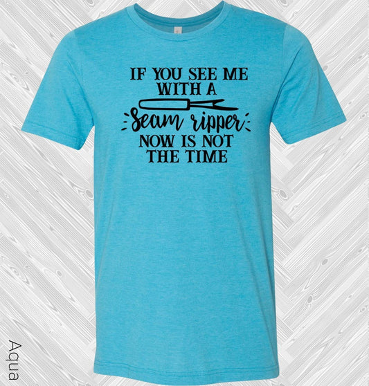 If You See Me With a Seam Ripper Now is Not the Time Graphic Tee