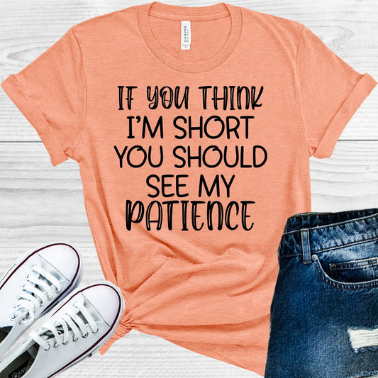 If You Think I'm Short You Should See My Patience Graphic Tee