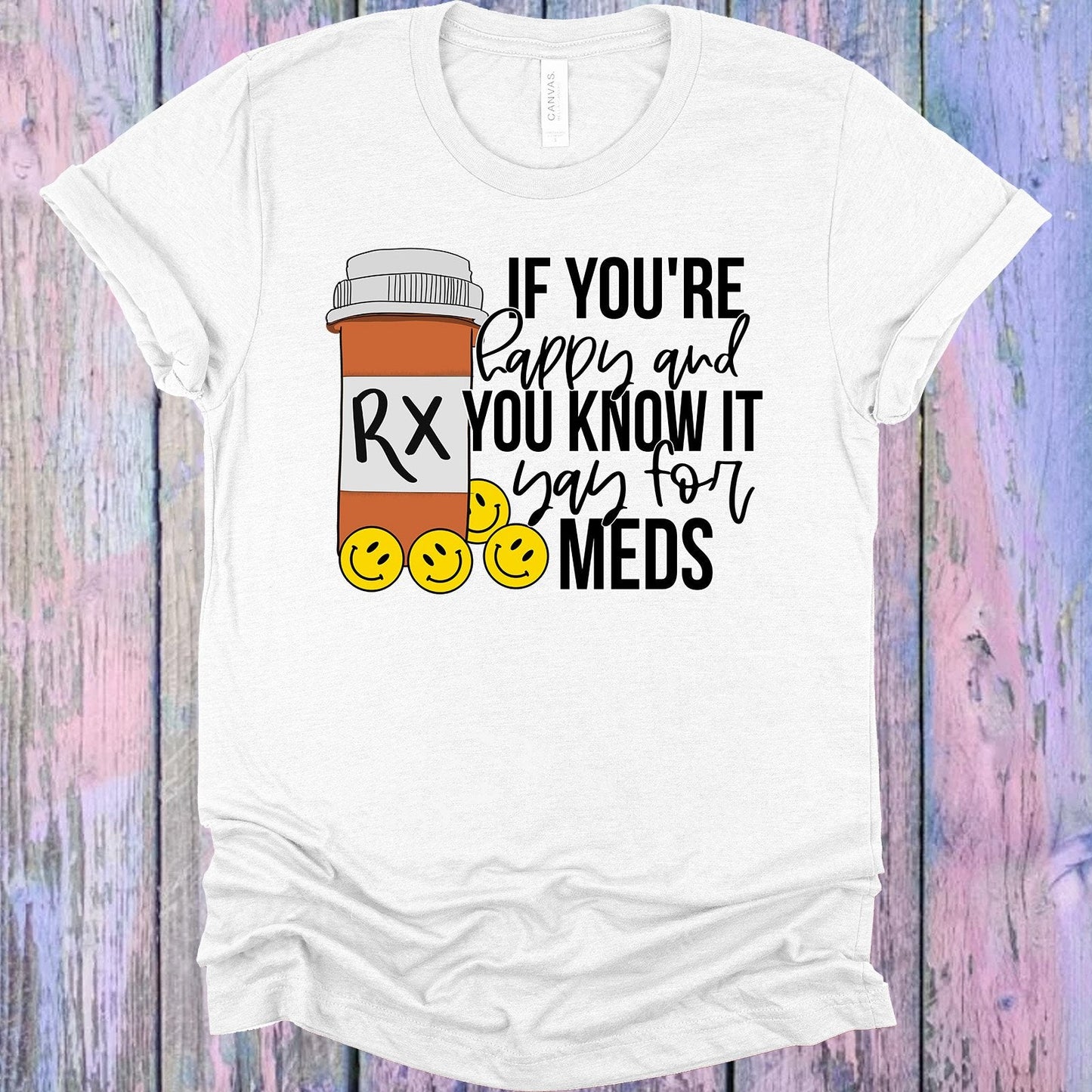 If You're Happy and You Know It Yay for Meds Graphic Tee
