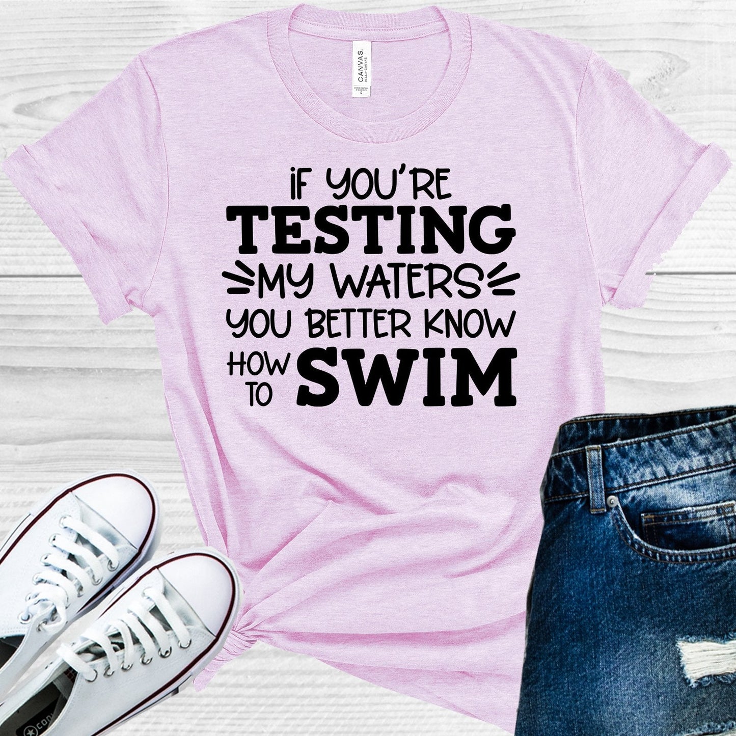 If You're Testing My Waters You Better Know How to Swim Graphic Tee