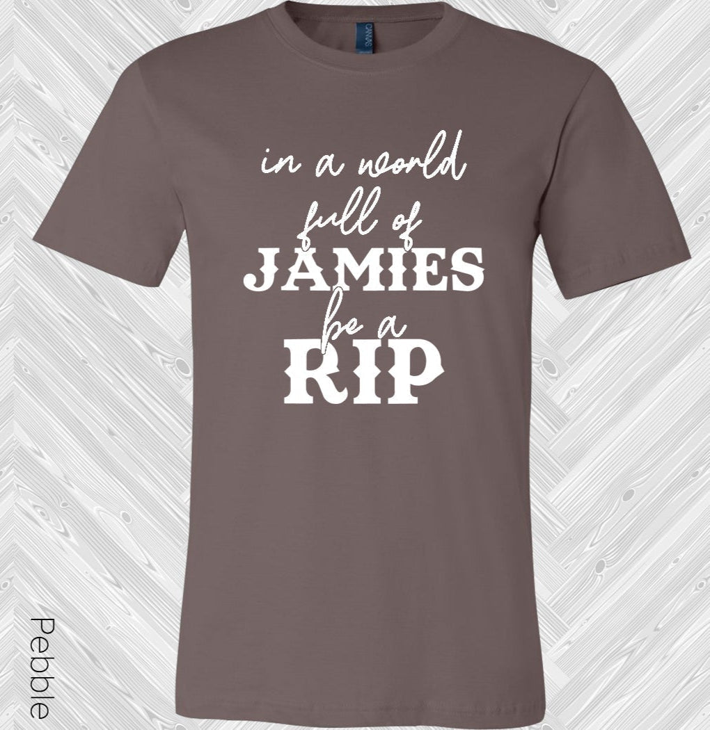 In a World Full of Jamies be a Rip Graphic Tee
