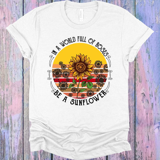 In a World Full of Roses Be a Sunflower Graphic Tee