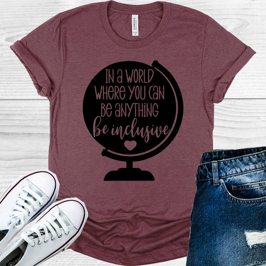 In a World Where You Can Be Anything Be Inclusive Graphic Tee