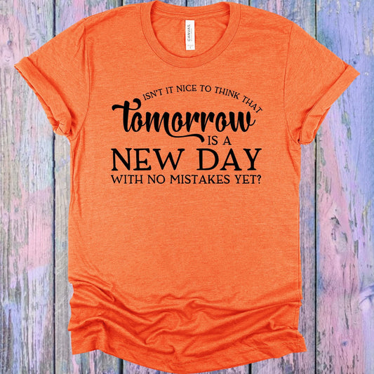 Isn't It Nice to Think That Tomorrow is a New Day with No Mistakes Yet Graphic Tee