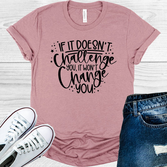 It If Doesn't Challenge You It Won't Change You Graphic Tee