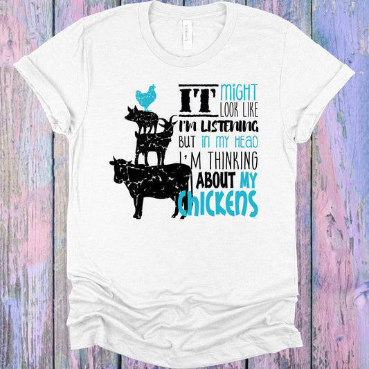 It Might Look Like I'm Listening But in My Head I'm Thinking About My Chickens Graphic Tee