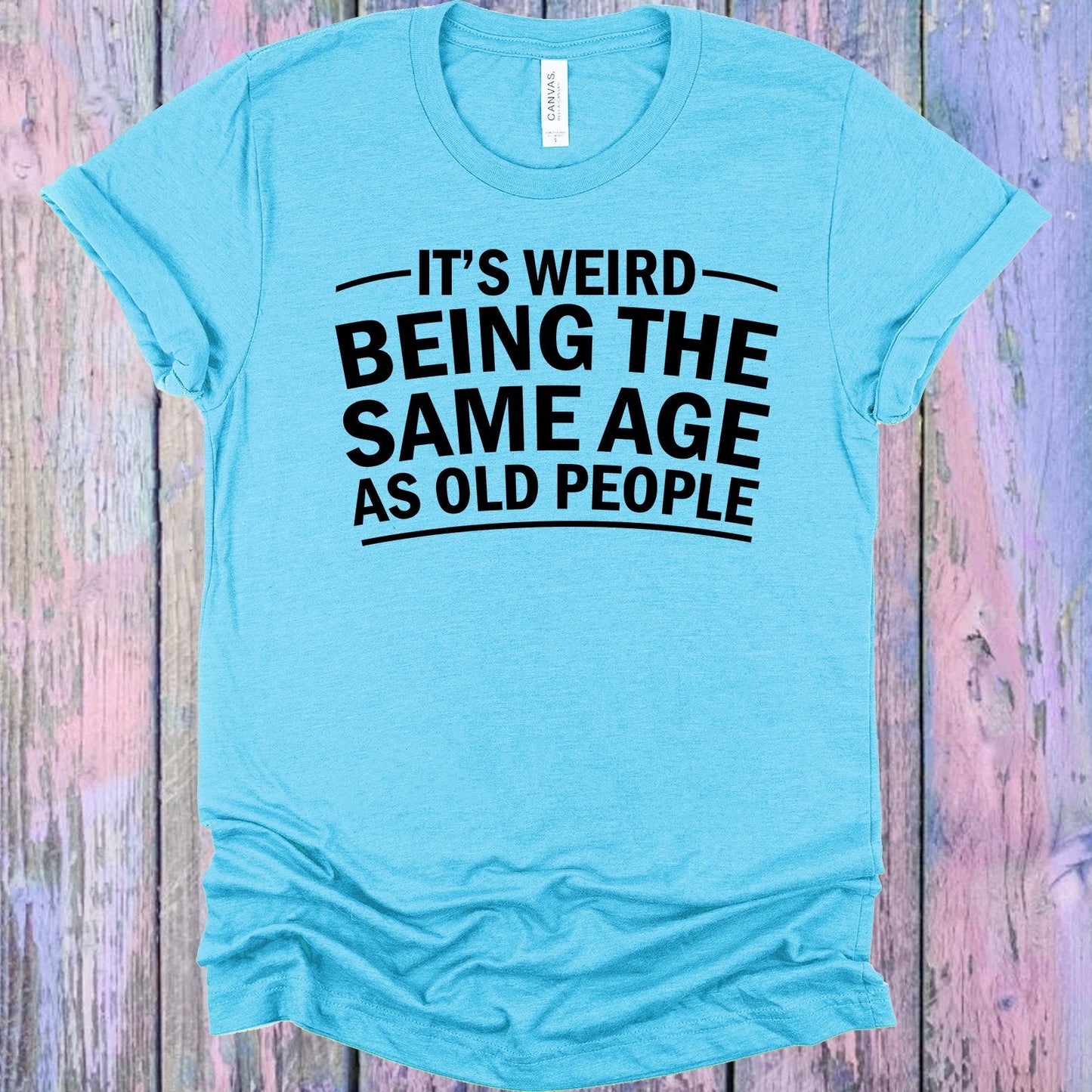 It's Weird Being the Same Age as Old People Graphic Tee