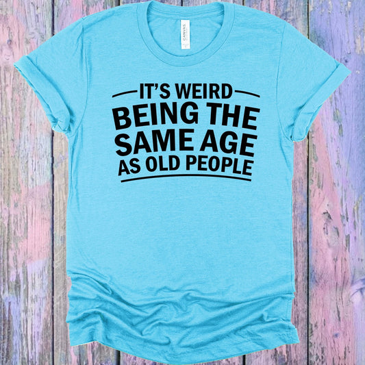 It's Weird Being the Same Age as Old People Graphic Tee