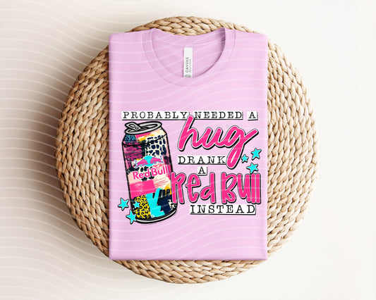 Probably Needed a Hug Drank a Red Bull Instead Graphic Tee
