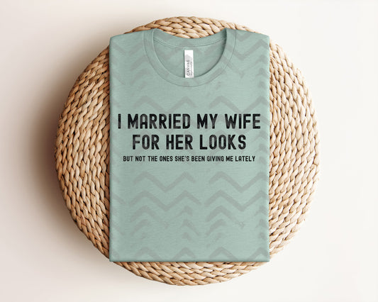 I Married My Wife for Her Looks Graphic Tee