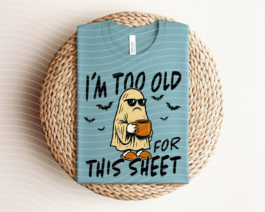 I'm Too Old for This Sheet Graphic Tee