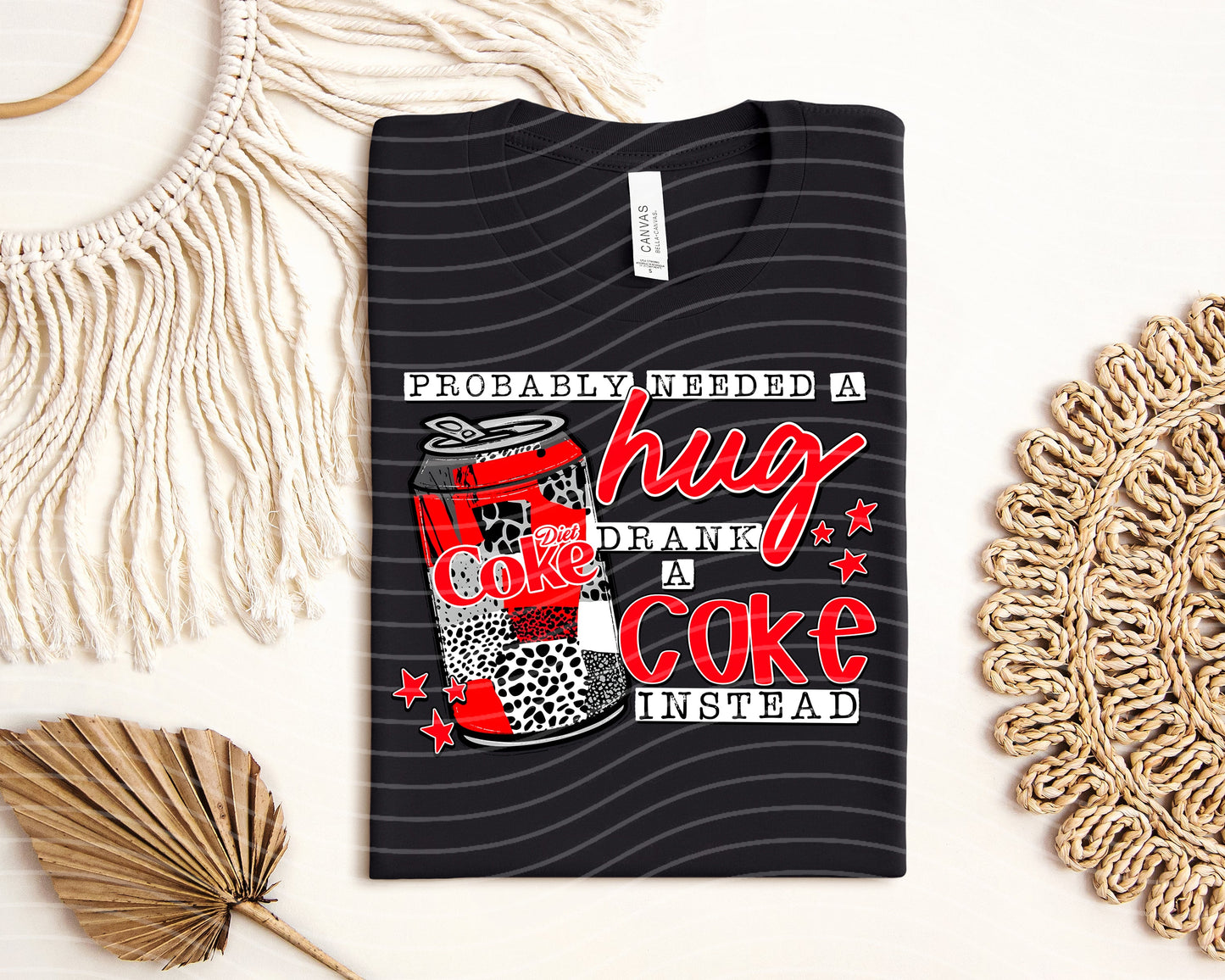 Probably Needed a Hug Drank a Diet Coke Instead
