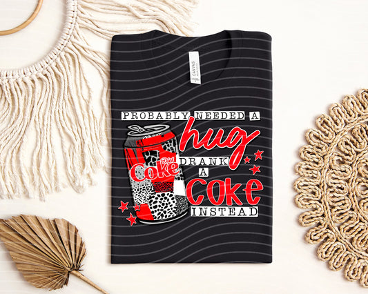 Probably Needed a Hug Drank a Diet Coke Instead