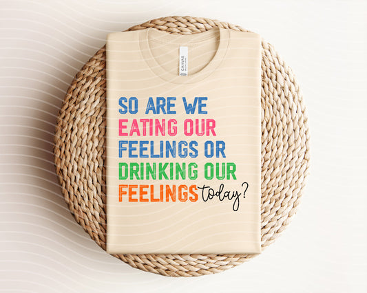 Eating or Drinking Our Feelings Graphic Tee