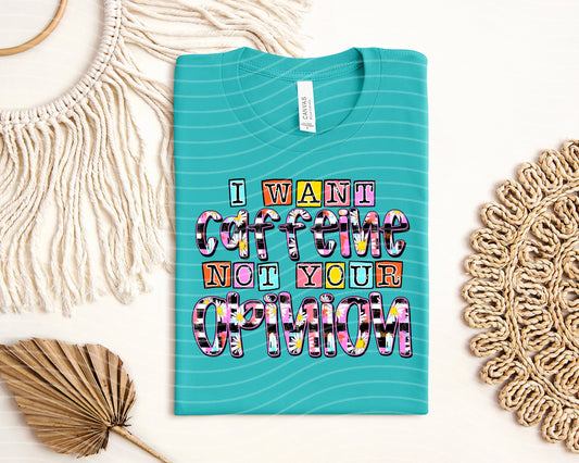 I Want Caffeine Not Your Opinion Graphic Tee