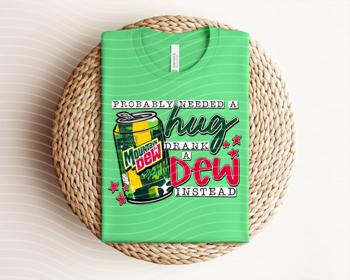 Probably Needed a Hug Drank a Dew Instead Graphic Tee