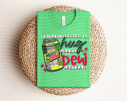 Probably Needed a Hug Drank a Diet Dew Instead Graphic Tee