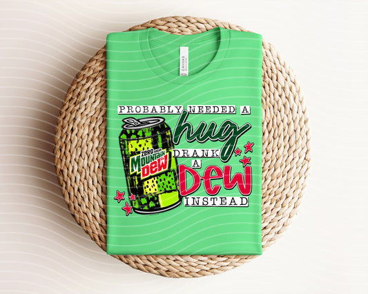 Probably Needed a Hug Drank a Zero Sugar Dew Instead Graphic Tee