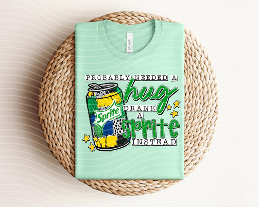 Probably Needed a Hug Drank a Zero Sugar Sprite Instead Graphic Tee
