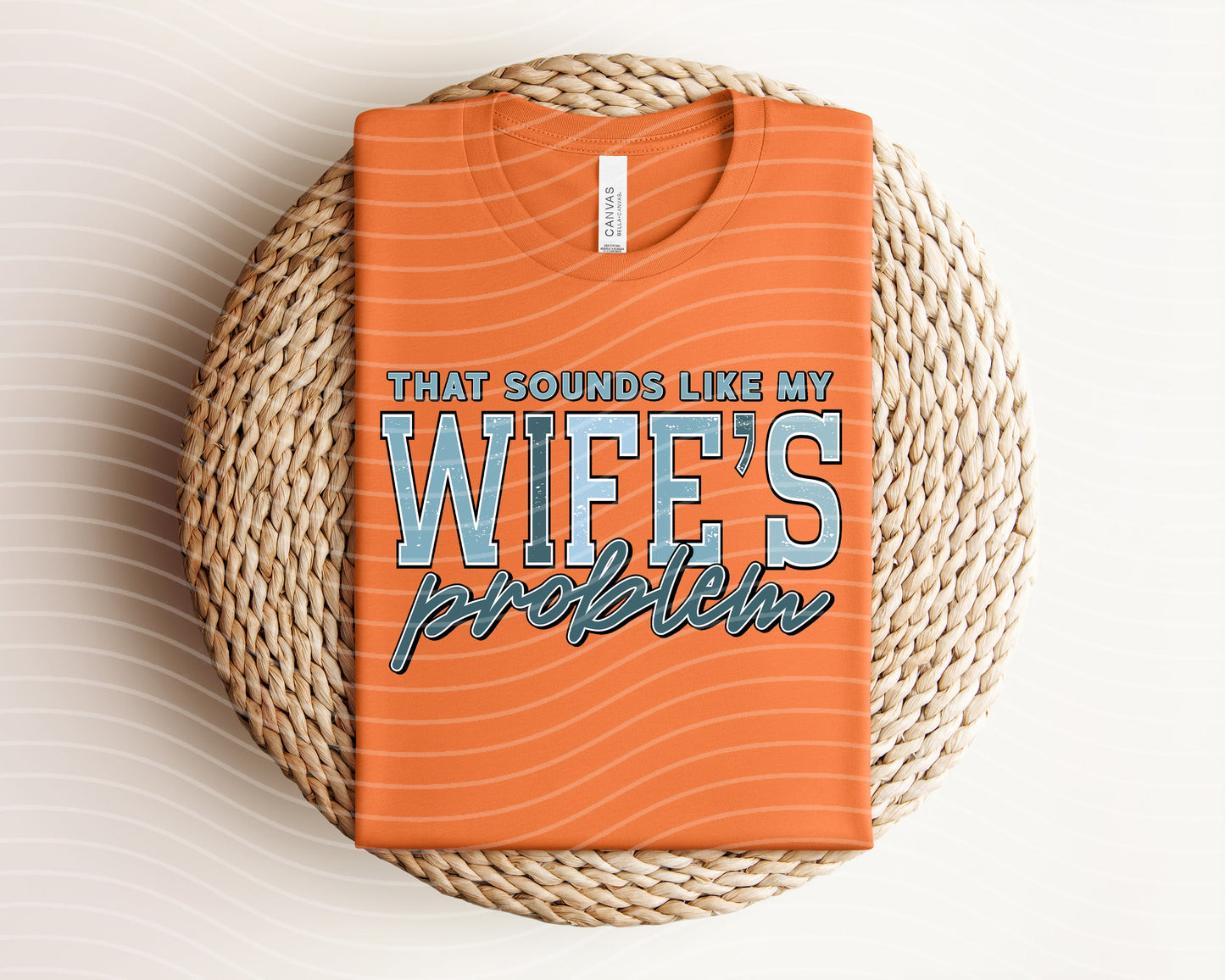 That Sounds Like My Wife's Problem Graphic Tee