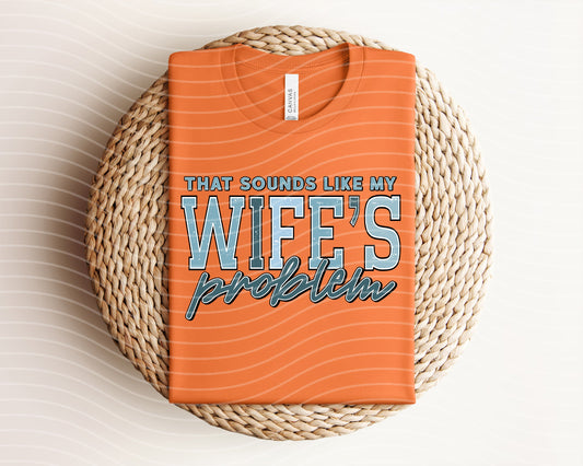 That Sounds Like My Wife's Problem Graphic Tee