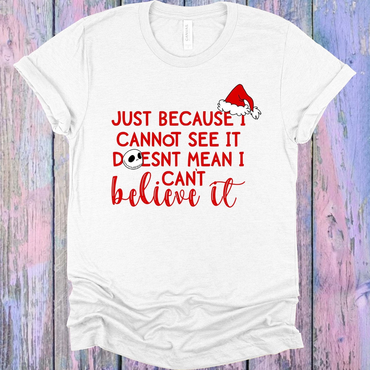 Just Because I Cannot See It Doesn't Mean I Can't Believe It Graphic Tee