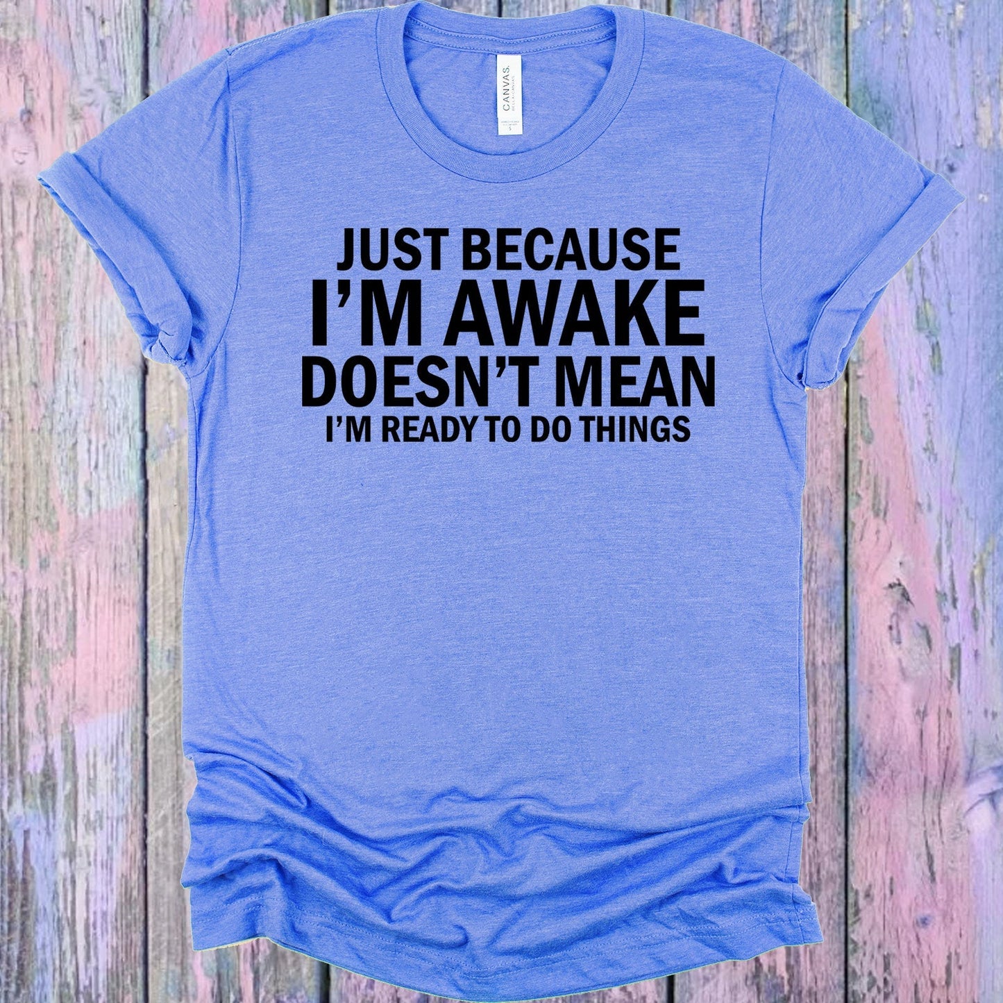 Just Because I'm Awake Graphic Tee