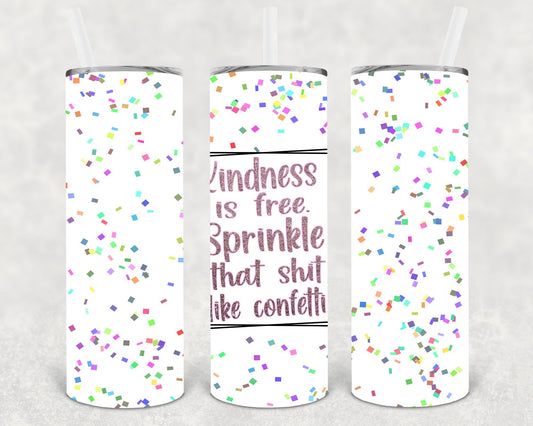 Kindness is Free Sprinkle That Sh** Like Confetti 20 oz Skinny Tumbler