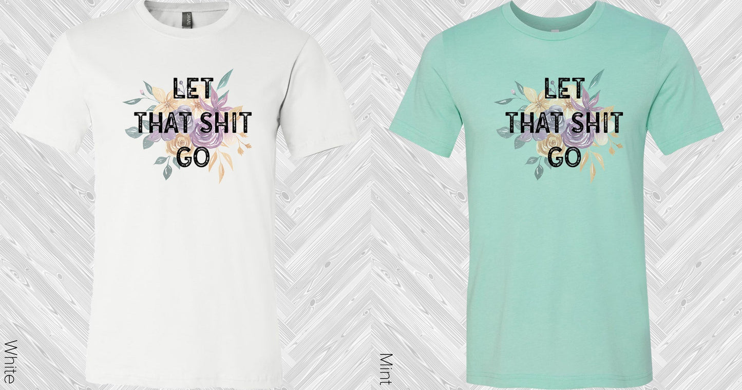 Let That Sh** Go Graphic Tee