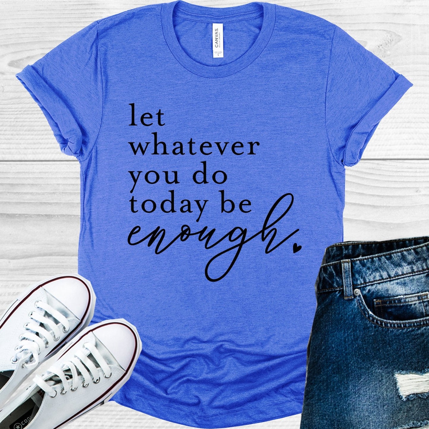 Let Whatever You Do Today Be Enough Graphic Tee