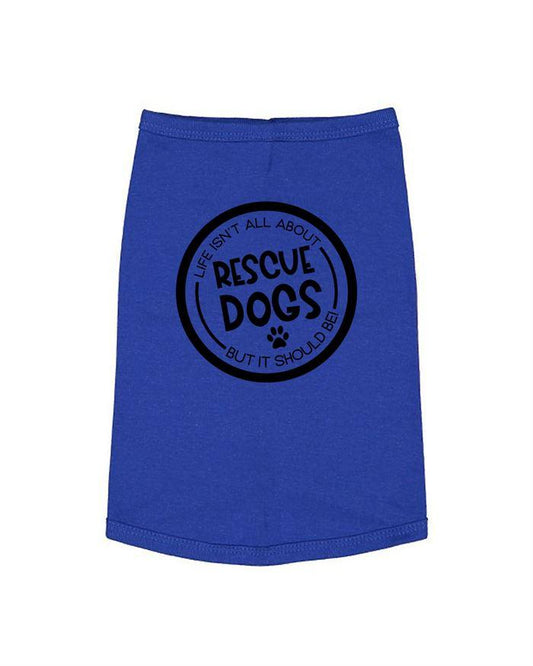 Life Isn't All About Rescue Dogs But it Should Be Dog Shirt