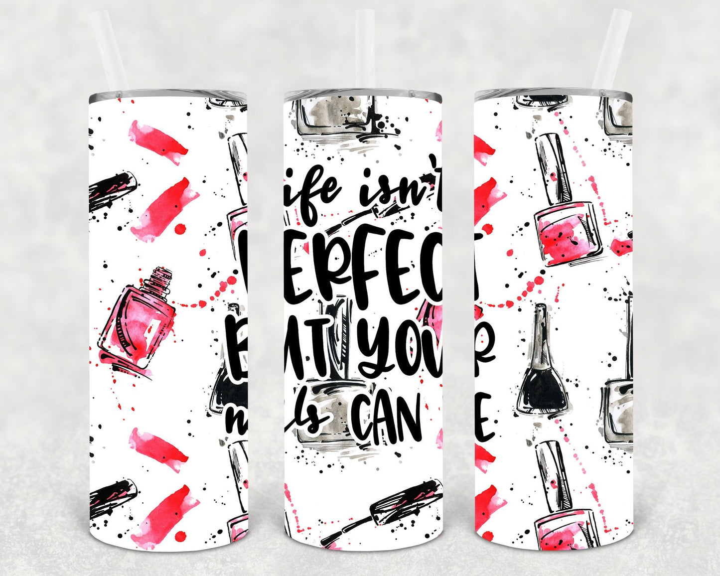 Life Isn't Perfect But Your Nails Can Be 20 oz Skinny Tumbler