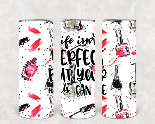 Life Isn't Perfect But Your Nails Can Be 20 oz Skinny Tumbler