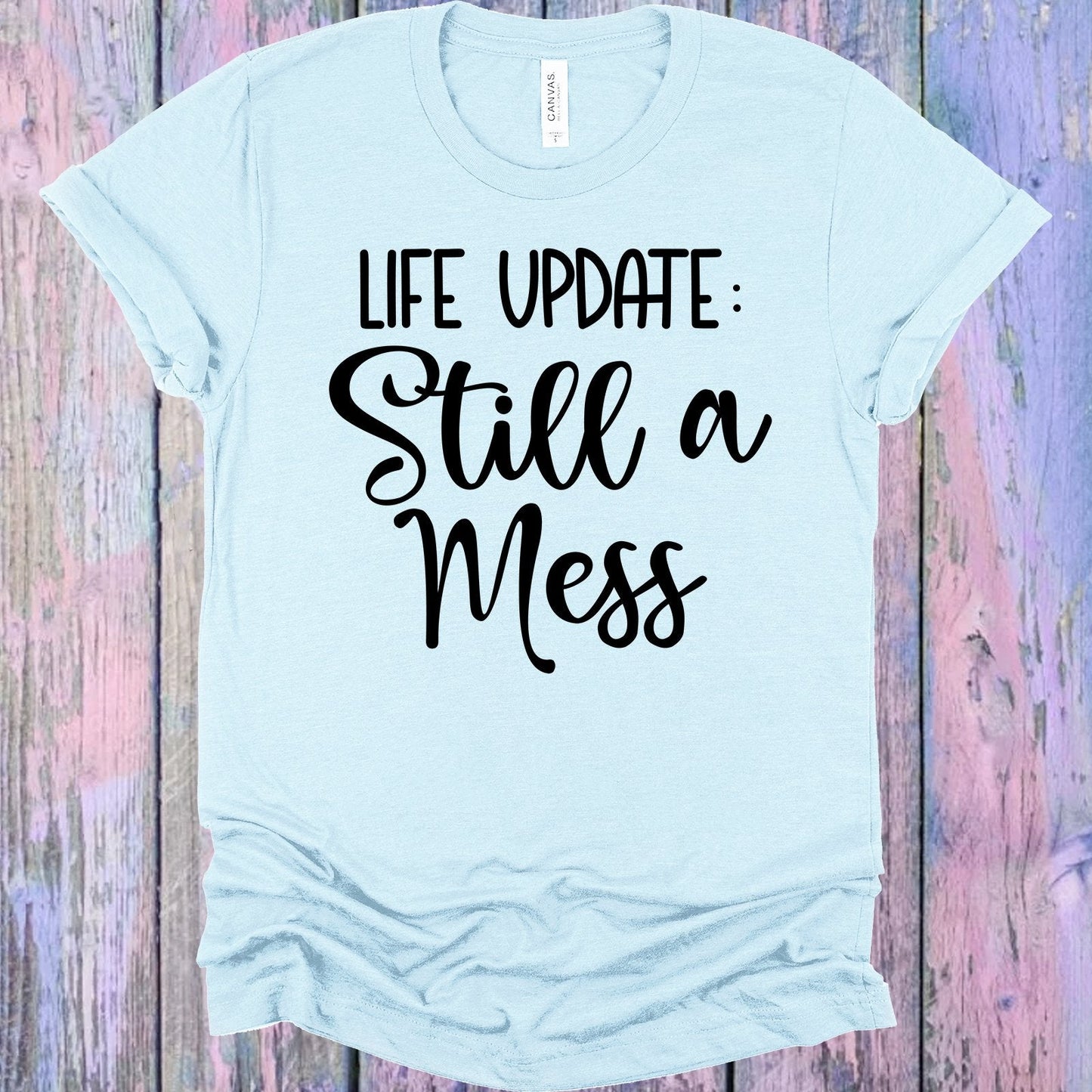 Life Update: Still a Mess Graphic Tee